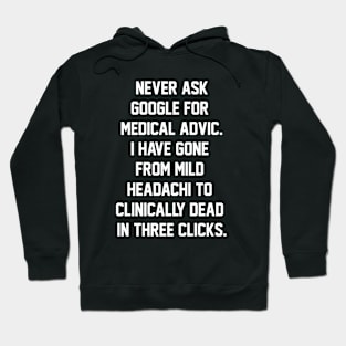 Never ask google for medical advic i have gone from mild headachi to clinically dead in three clicks Hoodie